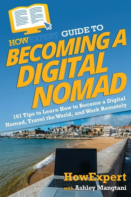 HowExpert Guide to Becoming a Digital Nomad: 101 Tips to Learn How to Become a Digital Nomad, Travel the World, and Work Remotely - Paperback