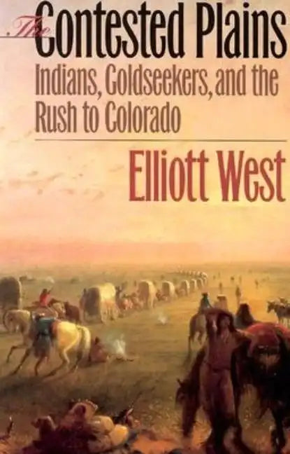 The Contested Plains: Indians, Goldseekers, & the Rush to Colorado - Paperback