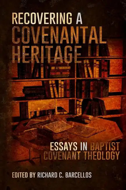 Recovering a Covenantal Heritage: Essays in Baptist Covenant Theology - Paperback