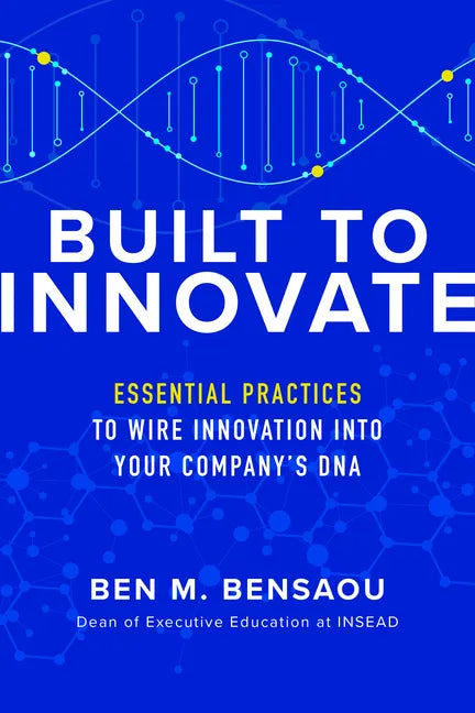 Built to Innovate: Essential Practices to Wire Innovation Into Your Company's DNA - Hardcover