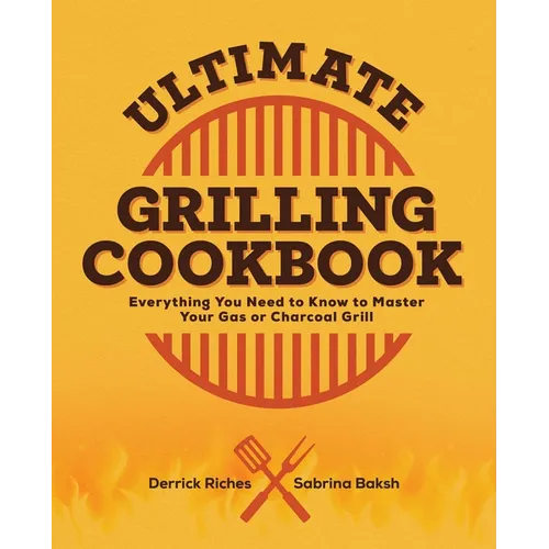 Ultimate Grilling Cookbook: Everything You Need to Know to Master Your Gas or Charcoal Grill - Paperback