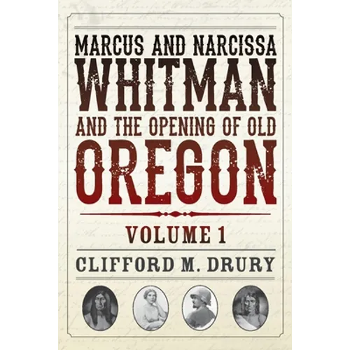Marcus and Narcissa Whitman and the Opening of Old Oregon Volume 1 - Paperback