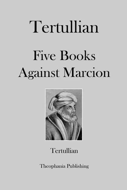 Tertullian Five Books Against Marcion - Paperback