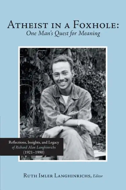 Atheist in a Foxhole: One Man's Quest for Meaning: Reflections, Insights, and Legacy of Richard Alan Langhinrichs (1921-1990) - Paperback