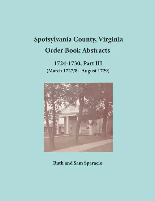 Spotsylvania County, Virginia Order Book Abstracts, 1724-1730, Part III - Paperback