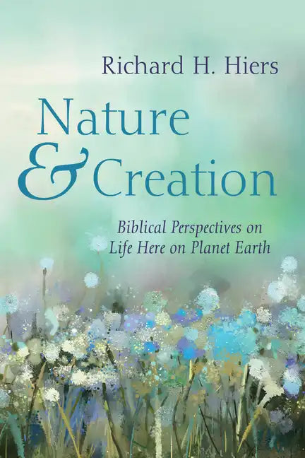Nature and Creation: Biblical Perspectives on Life Here on Planet Earth - Hardcover