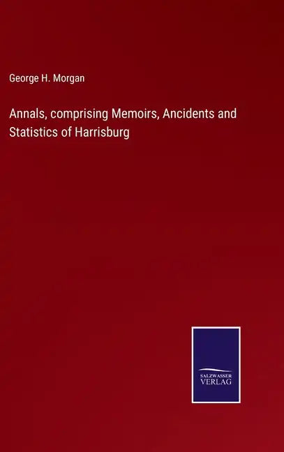 Annals, comprising Memoirs, Ancidents and Statistics of Harrisburg - Hardcover