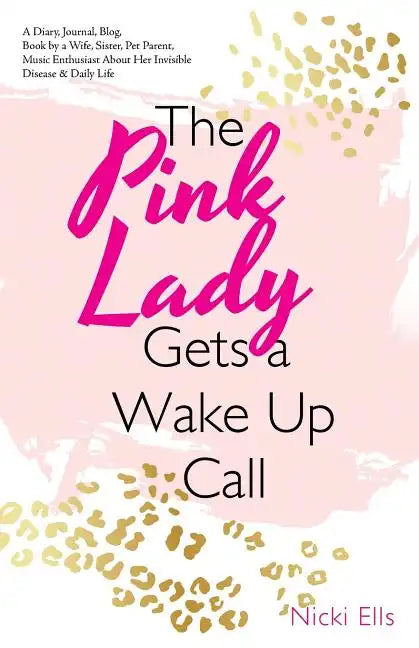 The Pink Lady Gets a Wake up Call: A Diary, Journal, Blog, Book by a Wife, Sister, Pet Parent, Music Enthusiast About Her Invisible Disease & Daily Li - Paperback