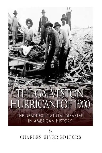 The Galveston Hurricane of 1900: The Deadliest Natural Disaster in American History - Paperback