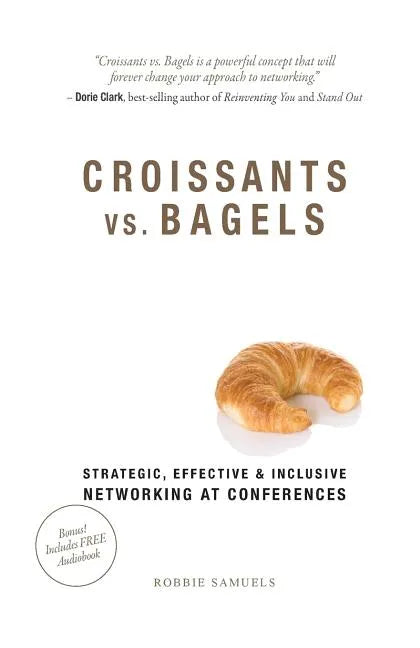 Croissants vs. Bagels: Strategic, Effective, and Inclusive Networking at Conferences - Paperback