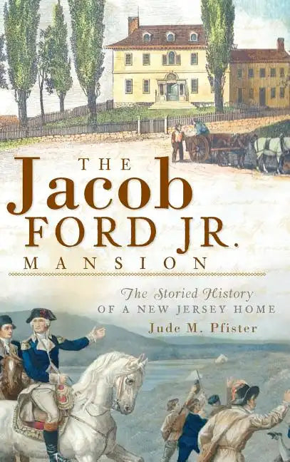 The Jacob Ford Jr. Mansion: The Storied History of a New Jersey Home - Hardcover