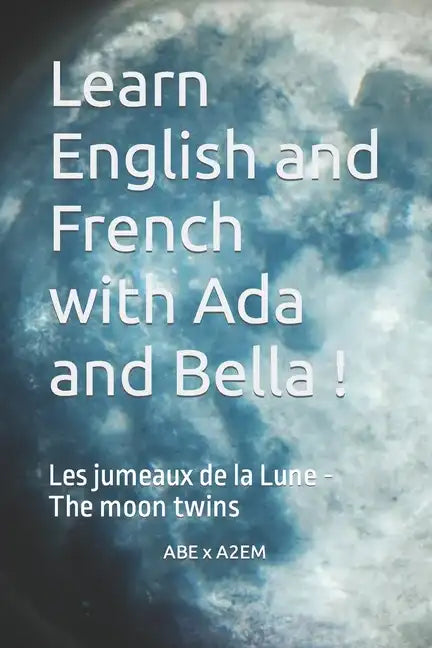 Learn English and French with Ada and Bella !: Les jumeaux de la Lune - The moon twins - Paperback