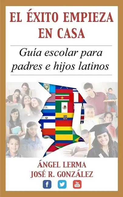 El Exito Empieza en Casa: Guia escolar para padres e hijos latinos - Paperback