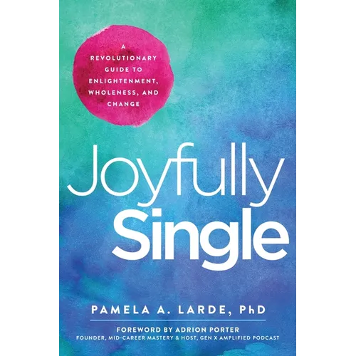 Joyfully Single: A Revolutionary Guide to Enlightenment, Wholeness, and Change - Paperback