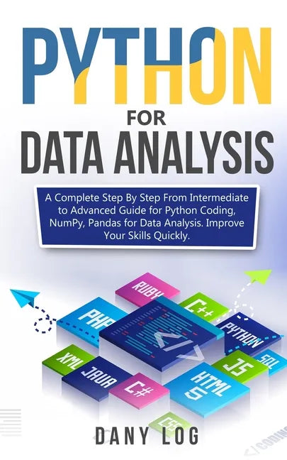 Python for Data Analysis: A Complete Step By Step From Intermediate to Advanced Guide for Python Coding, NumPy, Pandas for Data Analysis. Improv - Paperback