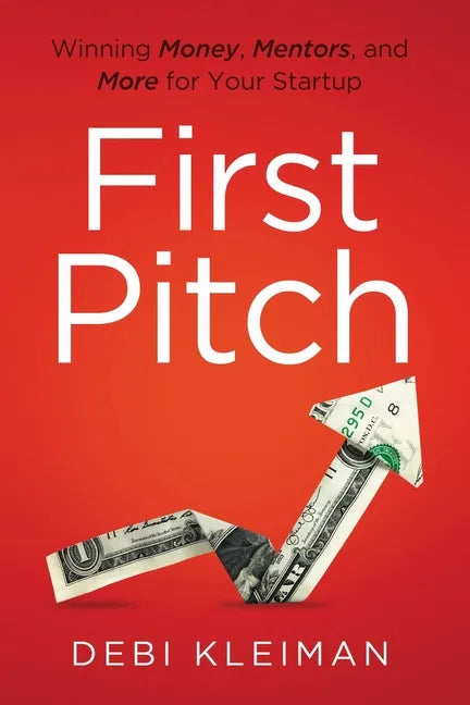 First Pitch: Winning Money, Mentors, and More for Your Startup - Paperback
