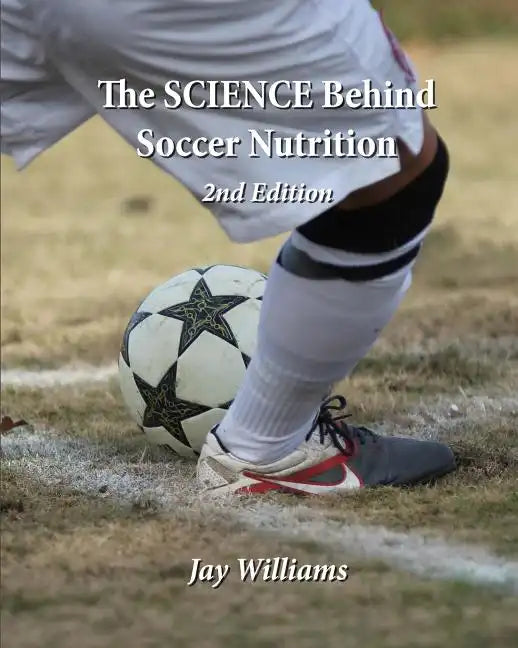 The SCIENCE Behind Soccer Nutrition - Paperback
