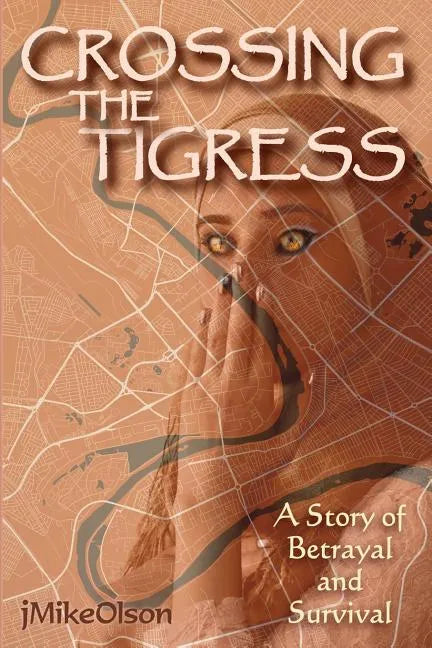 Crossing The Tigress: An Iraqi woman must either trust the Americans or support the Insurgency. A story of desperation, betrayal and surviva - Paperback