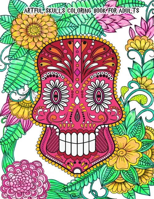 Artful Skulls Coloring Book for Adults: Beautiful Hand-Drawn Images for Stress Relief and Relaxation (Día de Los Muertos & Day of the Dead) - Paperback
