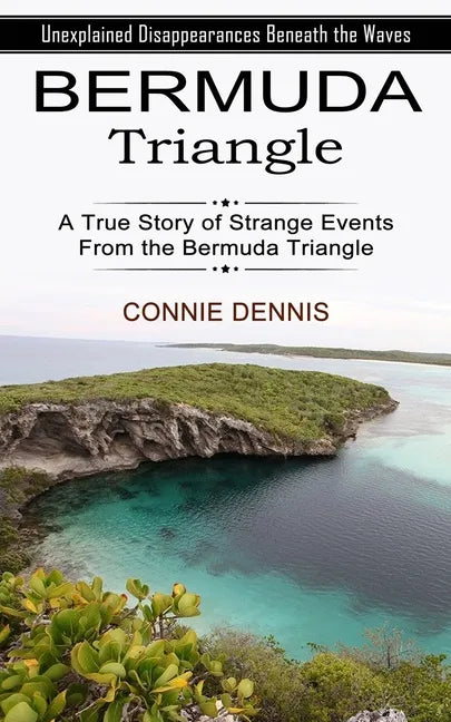 Bermuda Triangle: Unexplained Disappearances Beneath the Waves (A True Story of Strange Events From the Bermuda Triangle) - Paperback