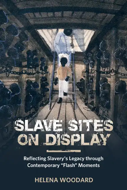 Slave Sites on Display: Reflecting Slavery's Legacy Through Contemporary flash Moments - Hardcover
