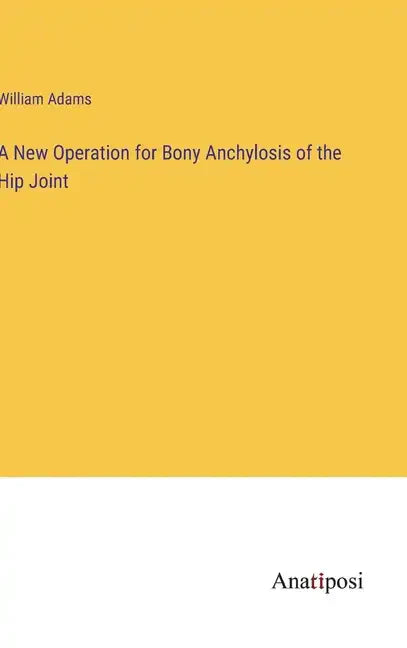 A New Operation for Bony Anchylosis of the Hip Joint - Hardcover