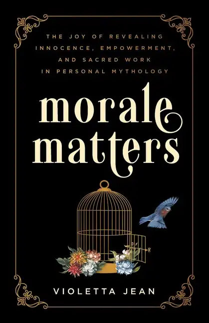 Morale Matters: The Joy of Revealing Innocence, Empowerment, and Sacred Work in Personal Mythology - Paperback