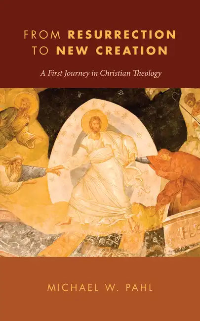 From Resurrection to New Creation: A First Journey in Christian Theology - Paperback