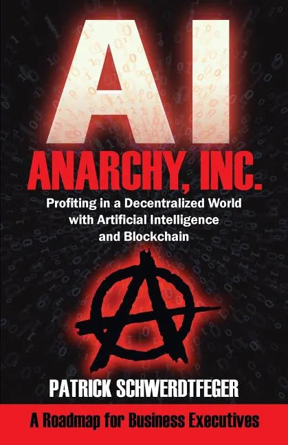 Anarchy, Inc.: Profiting in a Decentralized World with Artificial Intelligence and Blockchain - Paperback