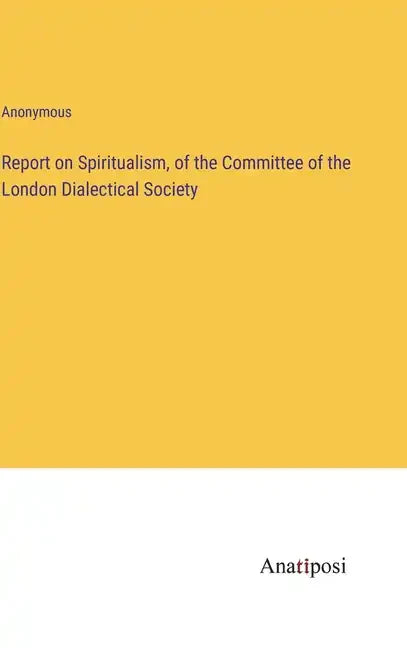 Report on Spiritualism, of the Committee of the London Dialectical Society - Hardcover