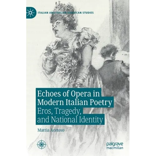 Echoes of Opera in Modern Italian Poetry: Eros, Tragedy, and National Identity - Hardcover