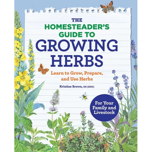 The Homesteader's Guide to Growing Herbs: Learn to Grow, Prepare, and Use Herbs - Paperback