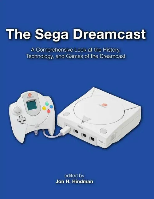 The Sega Dreamcast: A Comprehensive Look at the History, Technology, and Games of the Dreamcast - Paperback