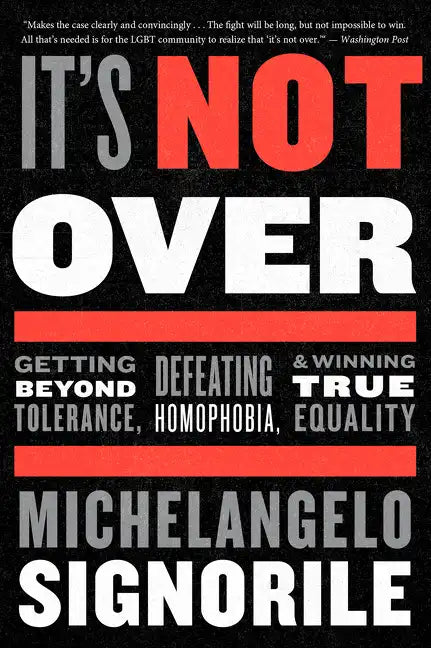 It's Not Over: Getting Beyond Tolerance, Defeating Homophobia, and Winning True Equality - Paperback