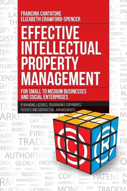 Effective Intellectual Property Management for Small to Medium Businesses and Social Enterprises: IP Branding, Licenses, Trademarks, Copyrights, Paten - Paperback