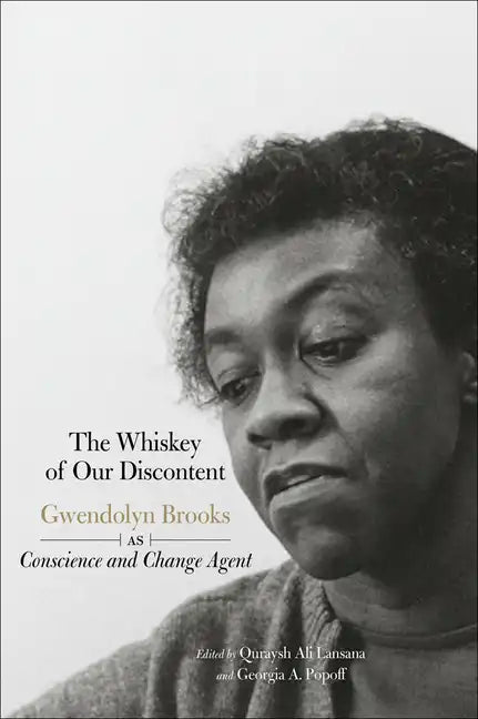 The Whiskey of Our Discontent: Gwendolyn Brooks as Conscience and Change Agent - Paperback
