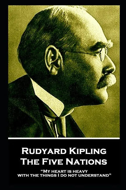 Rudyard Kipling - The Five Nations: "My heart is heavy with the things I do not understand" - Paperback