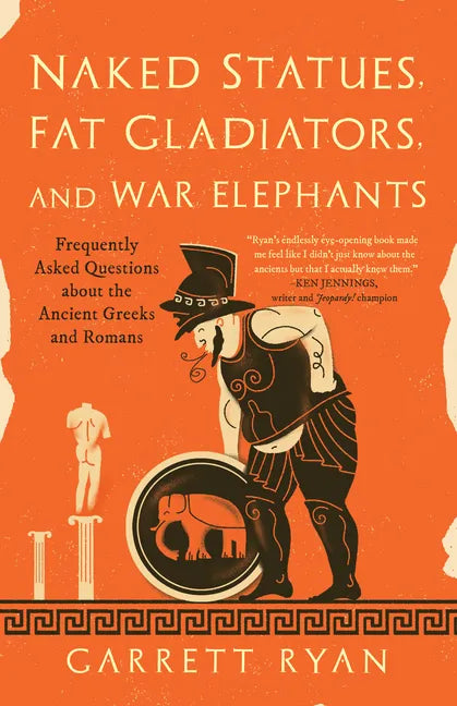 Naked Statues, Fat Gladiators, and War Elephants: Frequently Asked Questions about the Ancient Greeks and Romans - Paperback