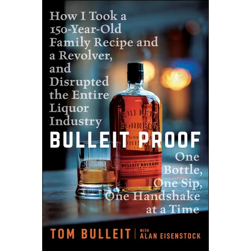 Bulleit Proof: How I Took a 150-Year-Old Family Recipe and a Revolver, and Disrupted the Entire Liquor Industry One Bottle, One Sip, One Handshake at - Paperback