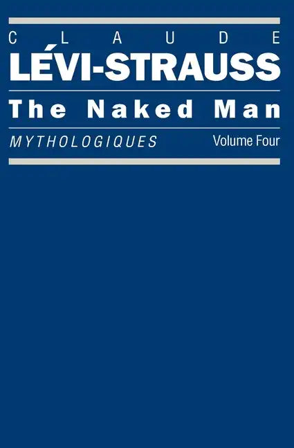 The Naked Man: Mythologiques, Volume 4 - Paperback