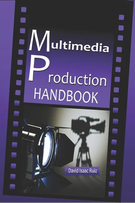 Multimedia Production Handbook: From the idea to the remake: Theater, Radio, Filming, Television, Internet and more. - Paperback