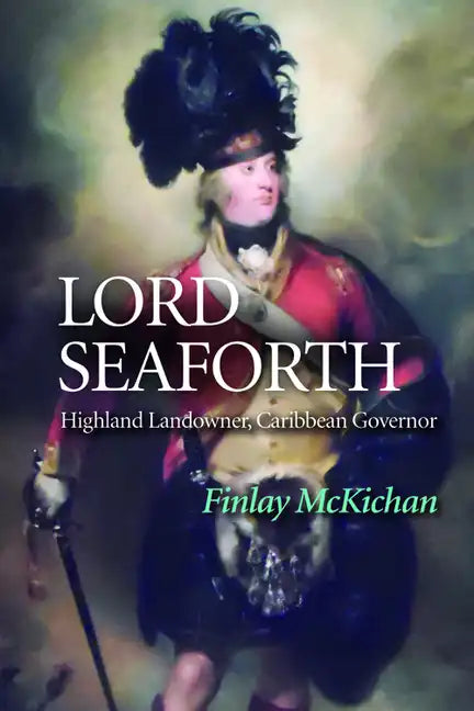 Lord Seaforth: Highland Landowner, Caribbean Governor - Paperback