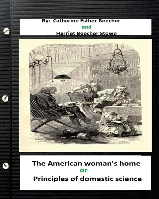 The American woman's home, or, Principles of domestic science (Original Classics - Paperback