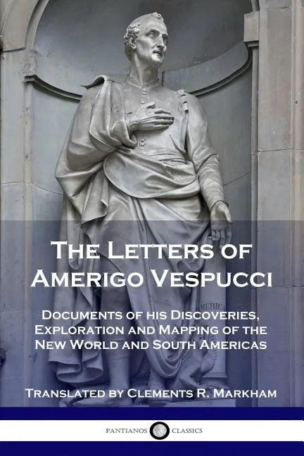 The Letters of Amerigo Vespucci: Documents of his Discoveries, Exploration and Mapping of the New World and South Americas - Paperback