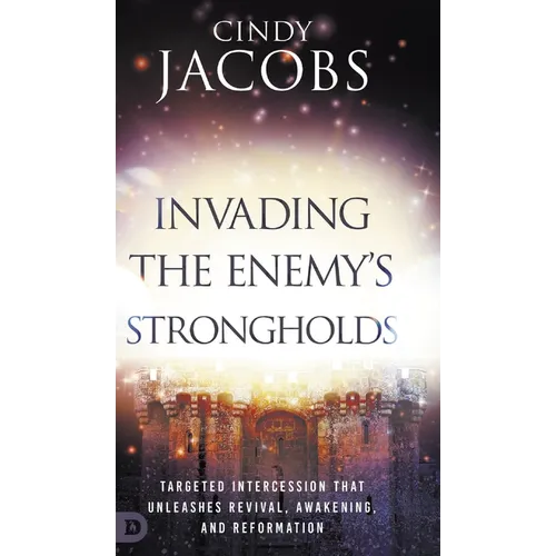 Invading the Enemy's Strongholds: Targeted Intercession that Unleashes Revival, Awakening, and Reformation - Hardcover