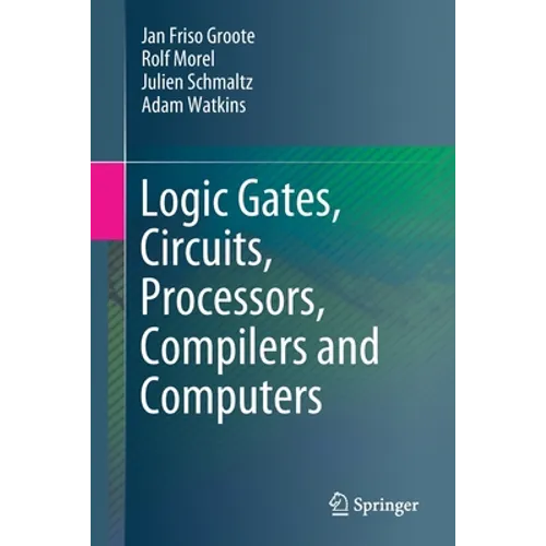 Logic Gates, Circuits, Processors, Compilers and Computers - Paperback