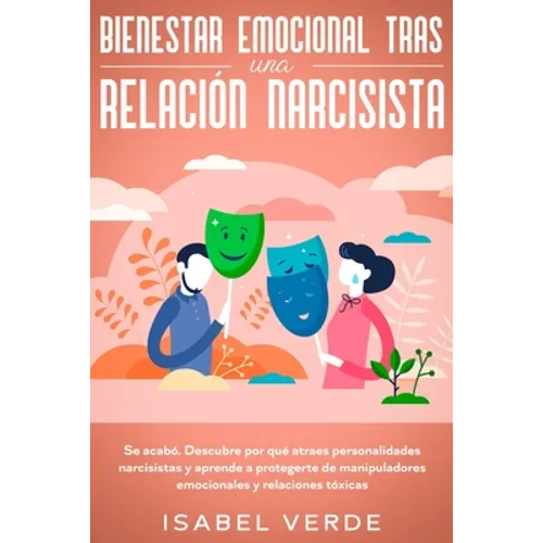 Bienestar emocional tras una relación narcisista: Se acabó. Descubre por qué atraes personalidades narcisistas y aprende a protegerte de manipuladores - Paperback