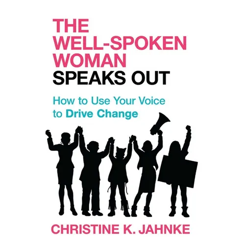 Well-Spoken Woman Speaks Out: How to Use Your Voice to Drive Change - Paperback