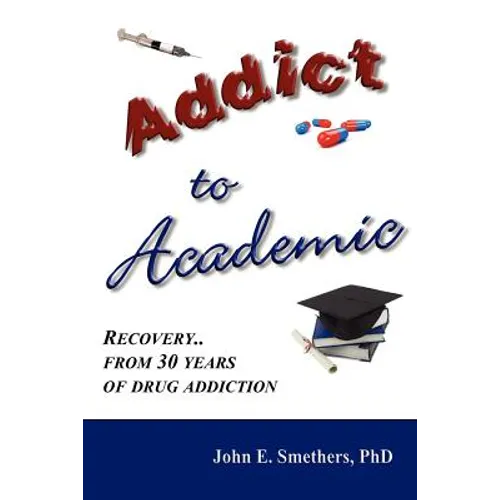 Addict to Academic: Recovery from 30 Years of Drug Addiction - Paperback