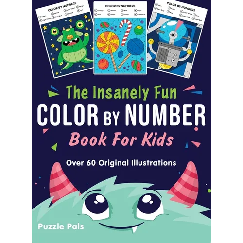 The Insanely Fun Color By Number Book For Kids: Over 60 Original Illustrations with Space, Underwater, Jungle, Food, Monster, and Robot Themes - Hardcover